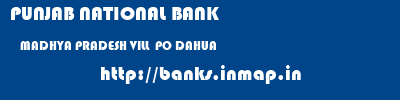PUNJAB NATIONAL BANK  MADHYA PRADESH VILL  PO DAHUA    banks information 